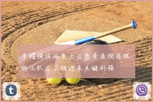 李耀强伤病复出后首秀表现亮眼，浙江队后卫线迎来关键补强